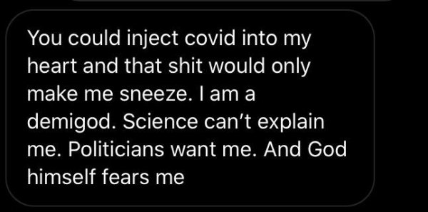 quotes - You could inject covid into my heart and that shit would only make me sneeze. I am a demigod. Science can't explain me. Politicians want me. And God himself fears me