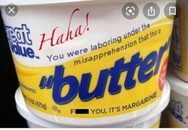 cant believe its not butter margarine meme - You were laboring under the misapprehension that this is butter F You, It'S Margarine Haha!