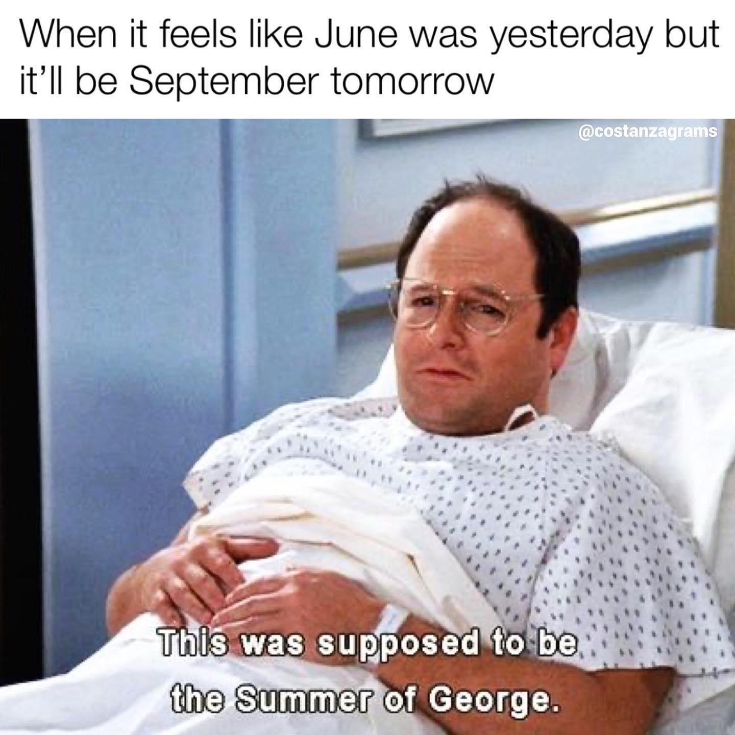 supposed to be the summer - When it feels June was yesterday but it'll be September tomorrow This was supposed to be the Summer of George.
