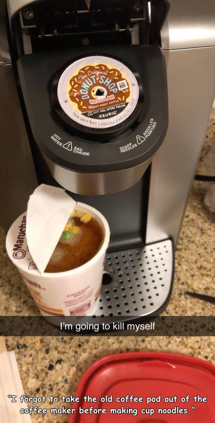 espresso - This Unit Not Labeleu Por eithea Regular Medium Roast Coffee Za Hot Cool Before Peeling Keurig Retails Matera Axudp Maruchan I'm going to kill myself "I forgot to take the old coffee pod out of the coffee maker before making cup noodles."