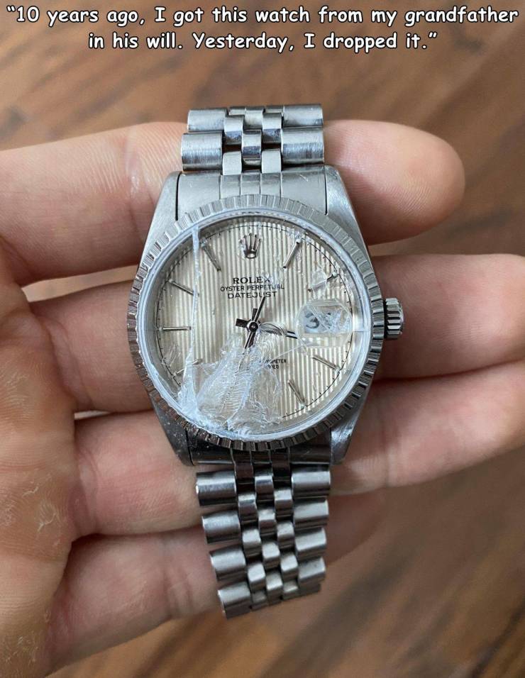 watch - "10 years ago, I got this watch from my grandfather in his will. Yesterday. I dropped it." Rolex Oyster Perpetu Dateust Meten 10