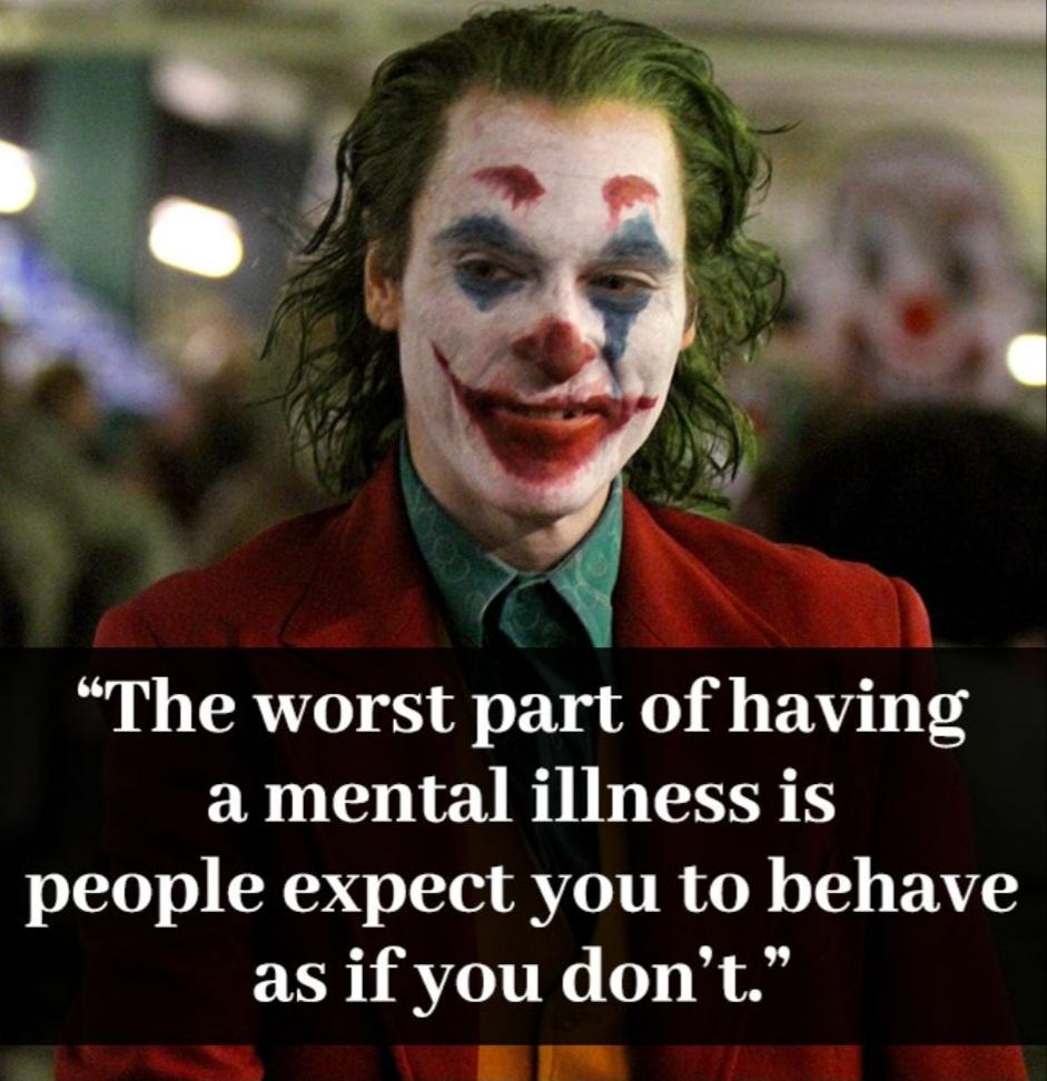 The worst part of having a mental illness is people expect you to behave as if you don't.