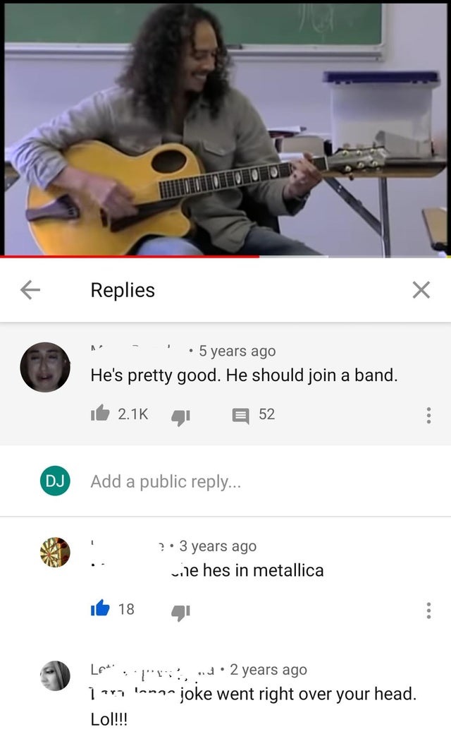 He's pretty good. He should join a band. - hes in metallica - joke went right over your head. Lol!!!