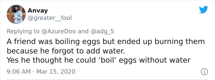 A friend was boiling eggs but ended up burning them because he forgot to add water. Yes he thought he could 'boil' eggs without water