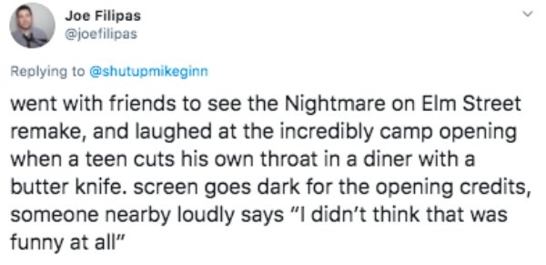 Republican Party - Joe Filipas went with friends to see the Nightmare on Elm Street remake, and laughed at the incredibly camp opening when a teen cuts his own throat in a diner with a butter knife. screen goes dark for the opening credits, someone nearby