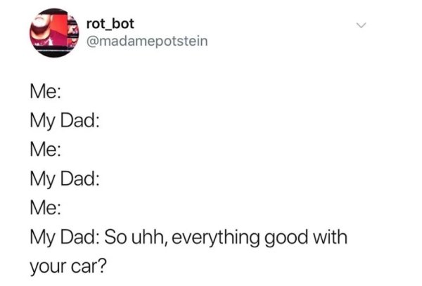 relatable memes - diagram - rot_bot Me My Dad Me My Dad Me My Dad So uhh, everything good with your car?