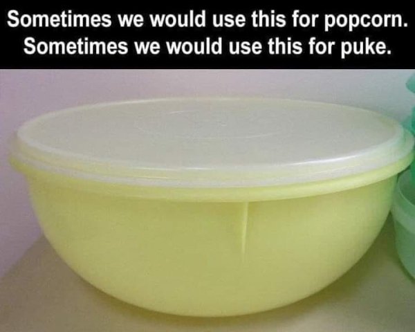 relatable memes - sometimes we used this for popcorn - Sometimes we would use this for popcorn. Sometimes we would use this for puke.