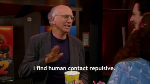 larry david curb your enthusiasm quotes - I find human contact repulsive.