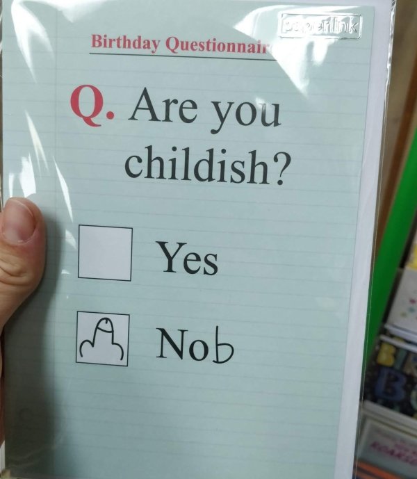 Q. Are you childish? Yes Nob