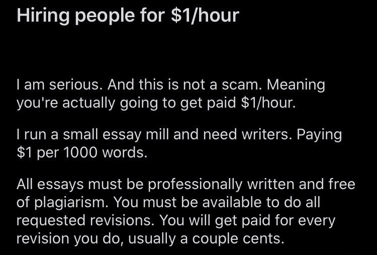 College of San Mateo - Hiring people for $1hour I am serious. And this is not a scam. Meaning you're actually going to get paid $1hour. I run a small essay mill and need writers. Paying $1 per 1000 words. All essays must be professionally written and free