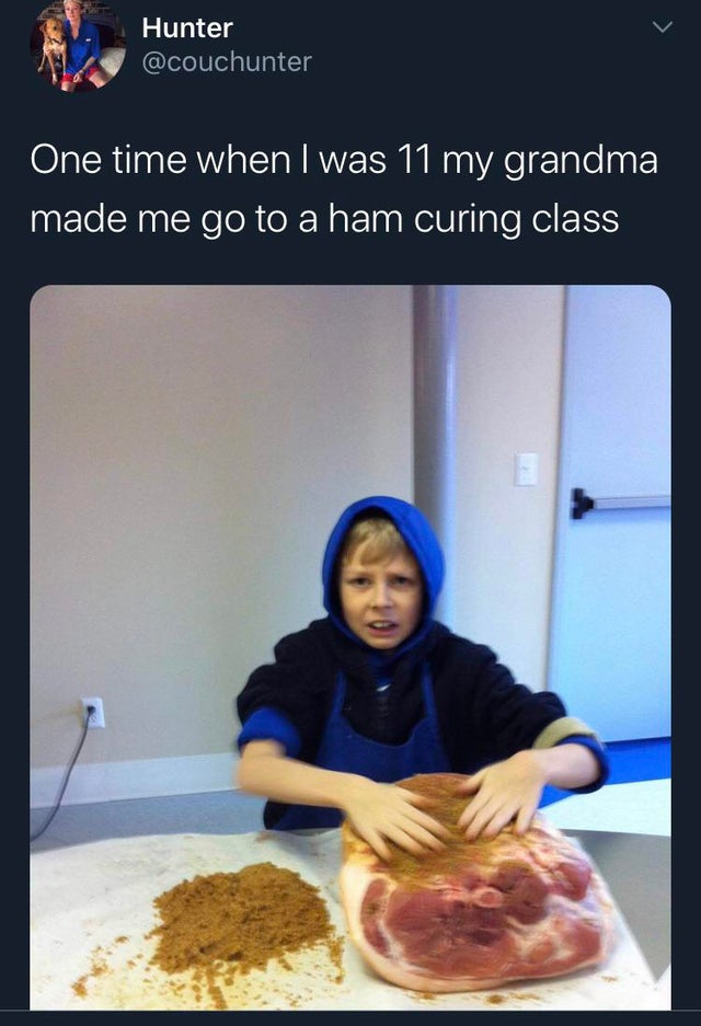 media - Hunter One time when I was 11 my grandma made me go to a ham curing class