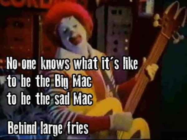 your mom likes it meme - n No one knows what it's to be the Big Mac to be the sad Mac Behind large fries