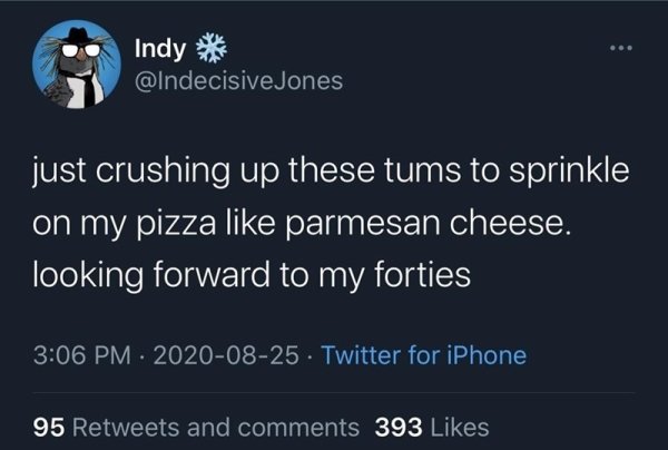 Frappuccino - Indy just crushing up these tums to sprinkle on my pizza parmesan cheese. looking forward to my forties Twitter for iPhone . 95 and 393