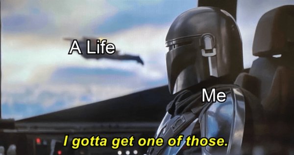 mandalorian memes - A Life Me I gotta get one of those.