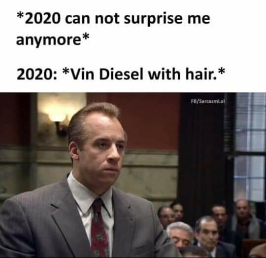 Vin Diesel - 2020 can not surprise me anymore 2020 Vin Diesel with hair. FbSarcasmtol
