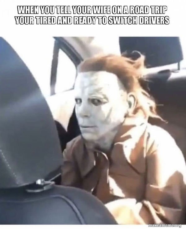 michael myers cartoon funny - When You Tell Your Wife On A Road Trip Your Tired And Ready To Switch Drivers makeamemecoug