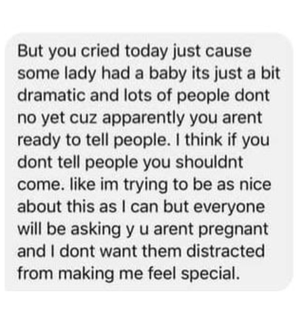 point - But you cried today just cause some lady had a baby its just a bit dramatic and lots of people dont no yet cuz apparently you arent ready to tell people. I think if you dont tell people you shouldnt come. im trying to be as nice about this as I ca