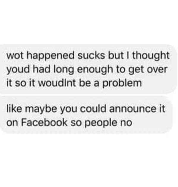 material - wot happened sucks but I thought youd had long enough to get over it so it woudint be a problem maybe you could announce it on Facebook so people no