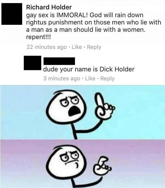 umm nevermind meme - Richard Holder gay sex is Immoral! God will rain down rightus punishment on those men who lie with a man as a man should lie with a women. repent!!! 22 minutes ago dude your name is Dick Holder 3 minutes ago