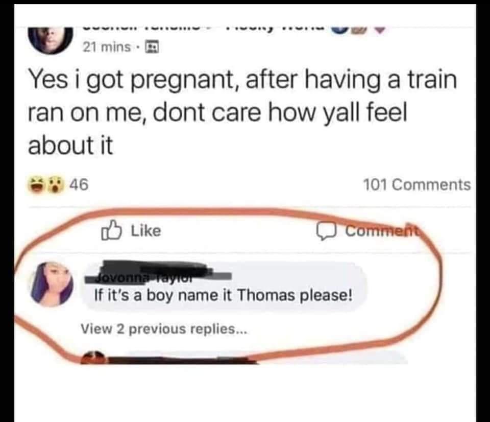 pregnant train thomas - 21 mins Yes i got pregnant, after having a train ran on me, dont care how yall feel about it 46 101 Comment Jovonn, Taylor If it's a boy name it Thomas please! View 2 previous replies....