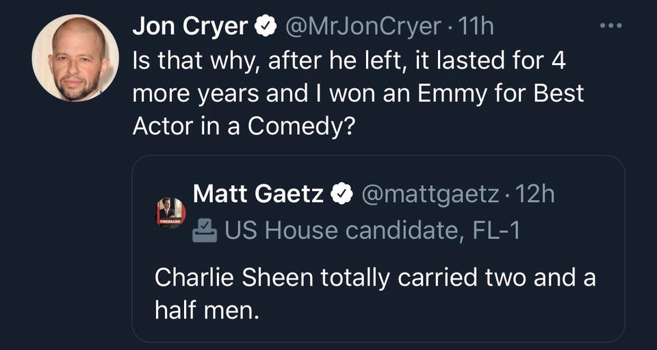 presentation - Jon Cryer 11h Is that why, after he left, it lasted for 4 more years and I won an Emmy for Best Actor in a Comedy? Matt Gaetz 12h Us House candidate, Fl1 Charlie Sheen totally carried two and a half men.