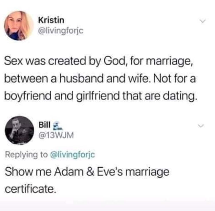 paper - Kristin Sex was created by God, for marriage, between a husband and wife. Not for a boyfriend and girlfriend that are dating. Bill Show me Adam & Eve's marriage certificate.