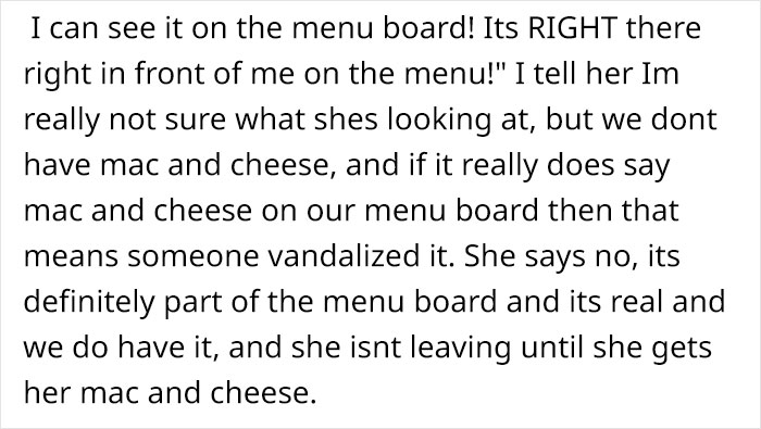 JPEG - I can see it on the menu board! Its Right there right in front of me on the menu!" I tell her Im really not sure what shes looking at, but we dont have mac and cheese, and if it really does say mac and cheese on our menu board then that means someo