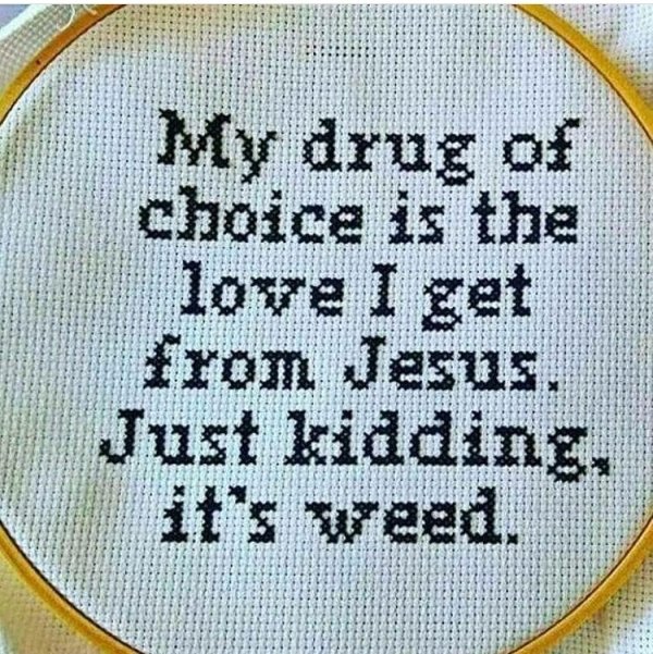 cross stitch - My drug of choice is the love I get from Jesus. Just kidding.