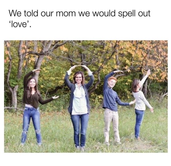 mom wanted to spell love - We told our mom we would spell out 'love'.