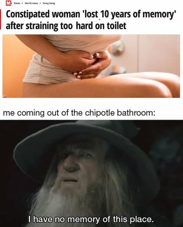 Internet meme - M News World news Hong Kong Constipated woman 'lost 10 years of memory' after straining too hard on toilet me coming out of the chipotle bathroom I have no memory of this place.