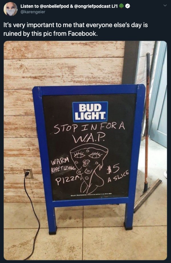 poster - Listen to & Li'l It's very important to me that everyone else's day is ruined by this pic from Facebook. Bud Light Stop Infor Wa.P. 2 Warm Appetizing Pizza A Slice