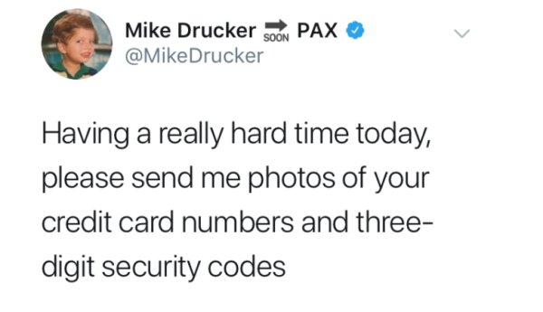 paper - Pax Mike Drucker Drucker Having a really hard time today, please send me photos of your credit card numbers and three digit security codes