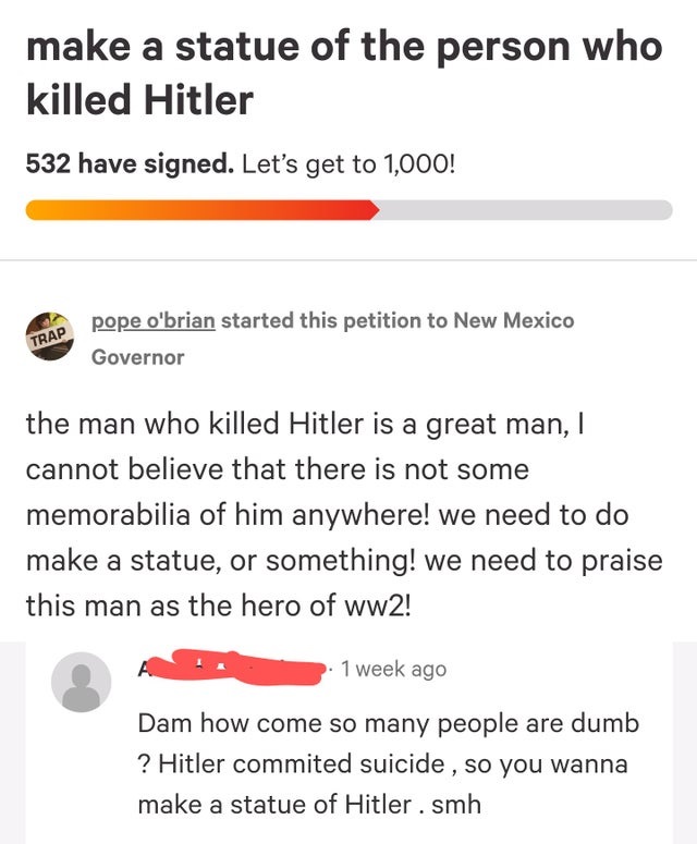document - make a statue of the person who killed Hitler 532 have signed. Let's get to 1,000! Trap pope o'brian started this petition to New Mexico Governor the man who killed Hitler is a great man, 1 cannot believe that there is not some memorabilia of h