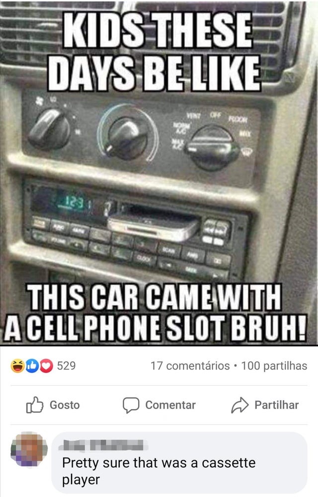 cassette player meme - Kids These Days Be Vint Rock 123 This Car Came With A Cell Phone Slot Bruh! 529 17 comentrios. 100 partilhas Gosto Comentar Partilhar Pretty sure that was a cassette player