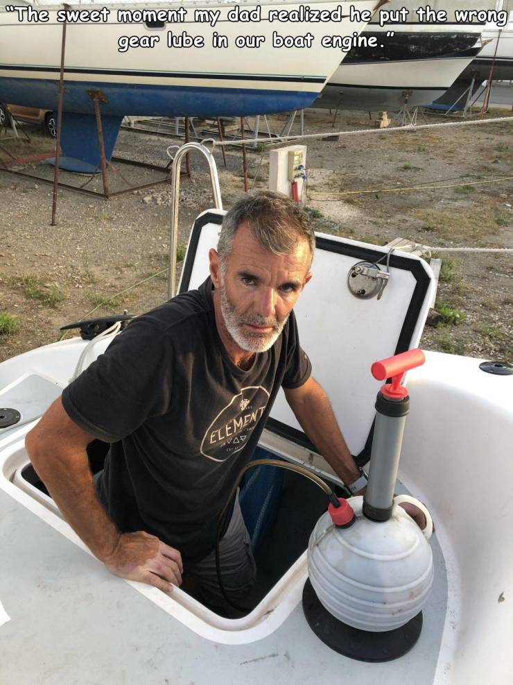 water - "The sweet moment my dad realized he put the wrong gear lube in our boat engine." Element Vad