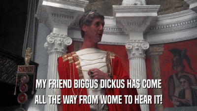 religion - My Friend Biggus Dickus Has Come All The Way From Wome To Hear It!