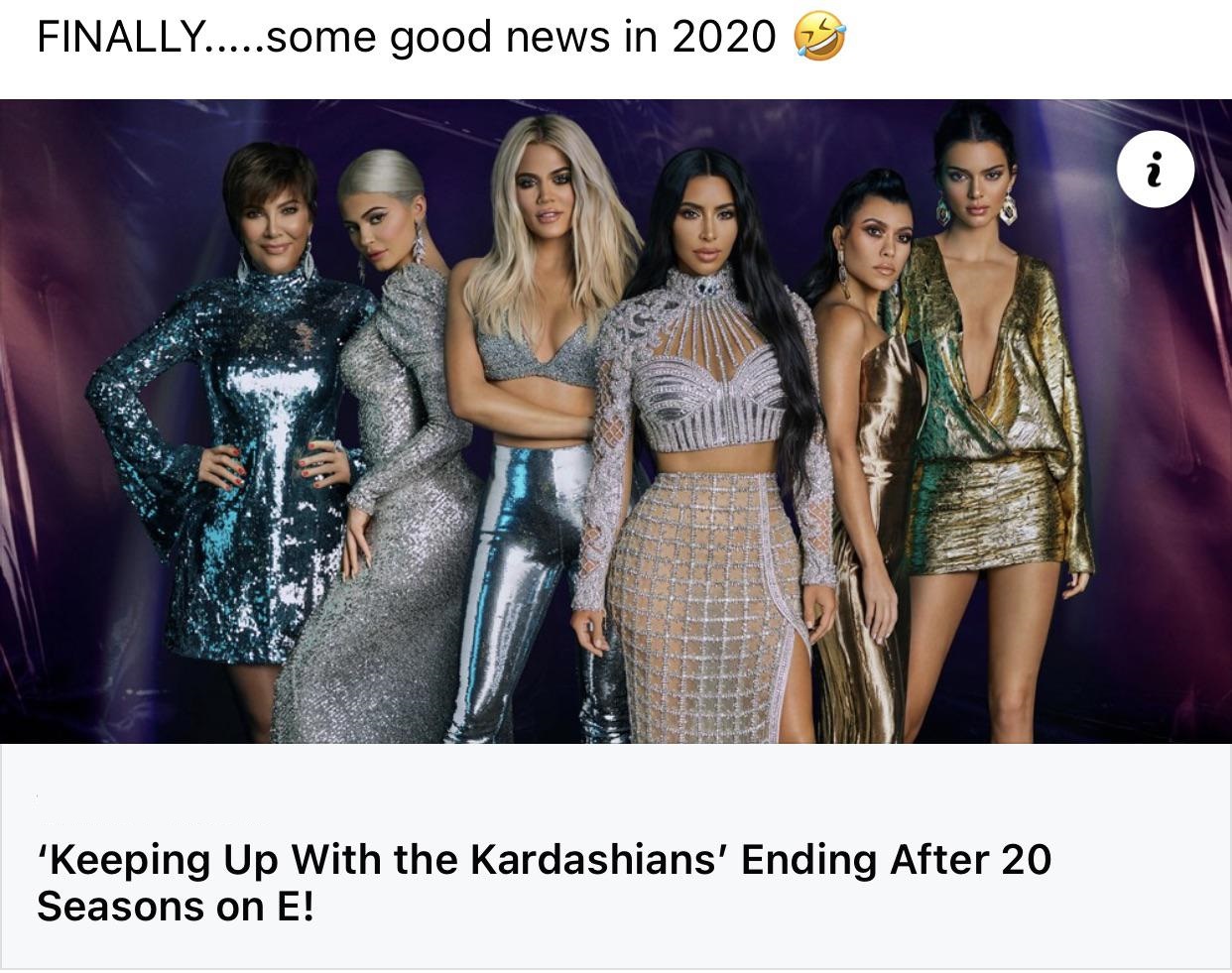 funny memes and random pics - kardashian jenner family - Finally.....some good news in 2020 . 'Keeping Up With the Kardashians' Ending After 20 Seasons on E!