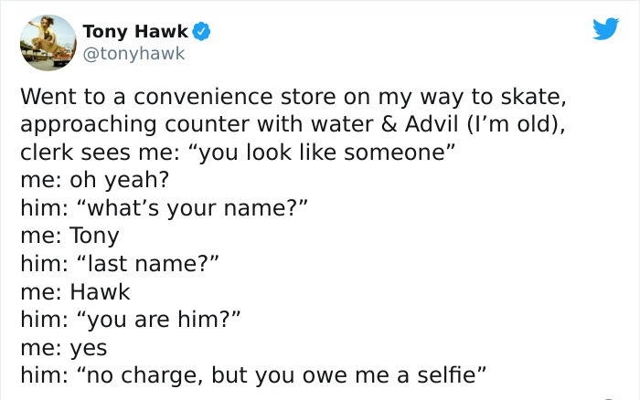 tony hawk twitter - cinnamon roll keith kogane - Tony Hawk Went to a convenience store on my way to skate, approaching counter with water & Advil I'm old, clerk sees me "you look someone" me oh yeah? him "what's your name?" me Tony him "last name?" me Haw