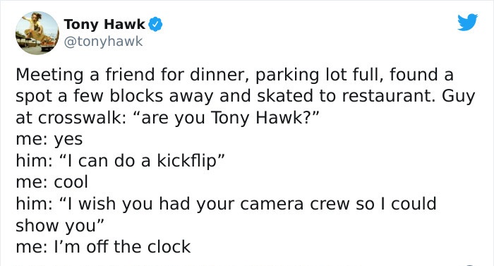 tony hawk twitter - lea michele twitter drama - Tony Hawk Meeting a friend for dinner, parking lot full, found a spot a few blocks away and skated to restaurant. Guy at crosswalk are you Tony Hawk?". me yes him "I can do a kickflip" me cool him I wish you
