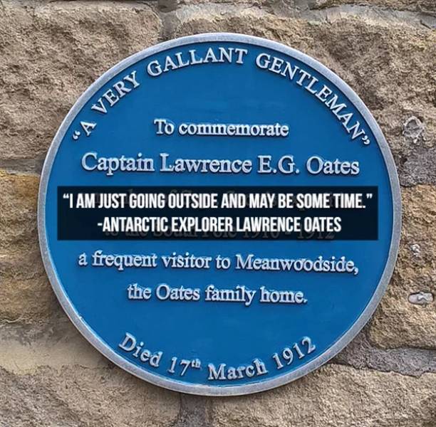 commemorative plaque - Died Gentleman Gallant 'A Very To commemorate Captain Lawrence E.G. Oates I Am Just Going Outside And Maybe Some Time.' Antarctic Explorer Lawrence Oates a frequent visitor to Meanwoodside, the Oates family home.