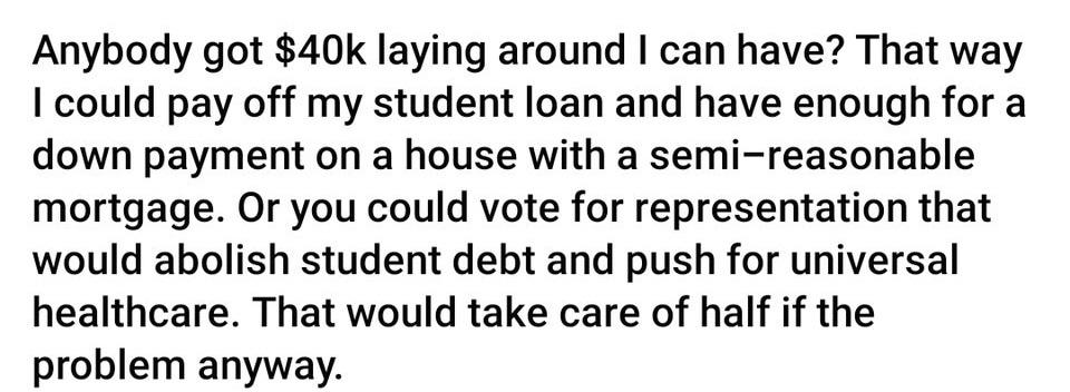 super entitled people - we don t need a title to lead - Anybody got $40k laying around I can have? That way I could pay off my student loan and have enough for a down payment on a house with a semireasonable mortgage. Or you could vote for representation 