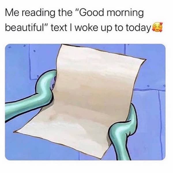 me waking up to the good morning beautiful text - Me reading the "Good morning beautiful" text I woke up to today
