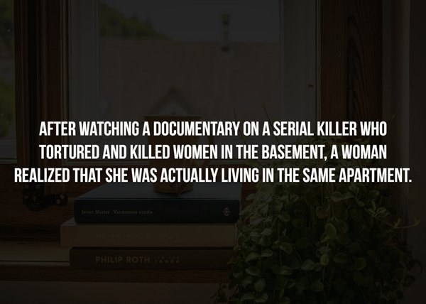 boo squad - After Watching A Documentary On A Serial Killer Who Tortured And Killed Women In The Basement, A Woman Realized That She Was Actually Living In The Same Apartment. Philip Roth