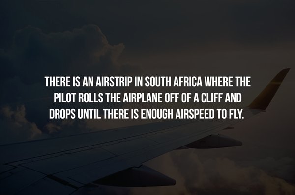 sky - There Is An Airstrip In South Africa Where The Pilot Rolls The Airplane Off Of A Cliff And Drops Until There Is Enough Airspeed To Fly.