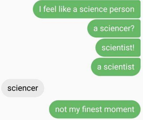 green aesthetic texts - I feel a science person a sciencer? scientist! a scientist sciencer not my finest moment