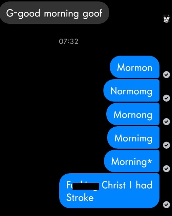 r ihadastroke bus it owl - Ggood morning goof Mormon Normomg Mornong Mornimg Morning Christ I had F Stroke