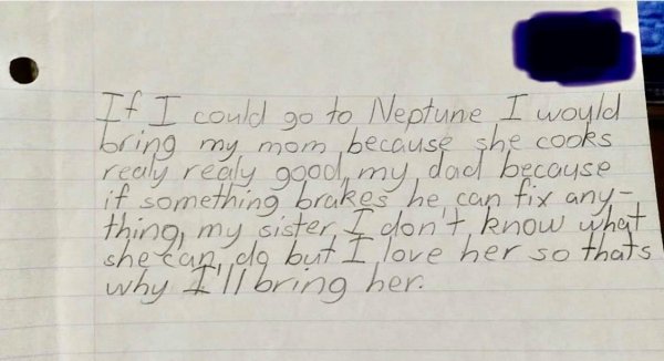 handwriting - thing, my sister, I don't know thats! If I could go to Neptune, I would bring my mom because she cooks realy goodly can , I and that do I why I'll bring her i omething more kenydad because she cani so