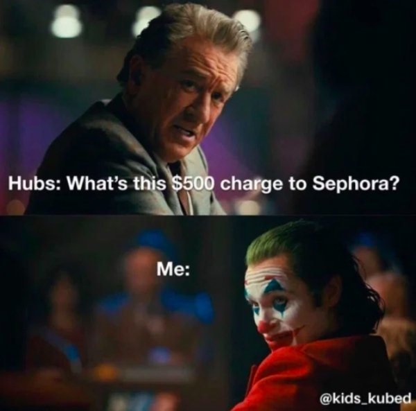 do and i m tired of pretending it's not - Hubs What's this $500 charge to Sephora? Me