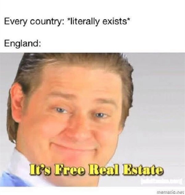 its free real estate - Every country literally exists England It?s Free Real Estate