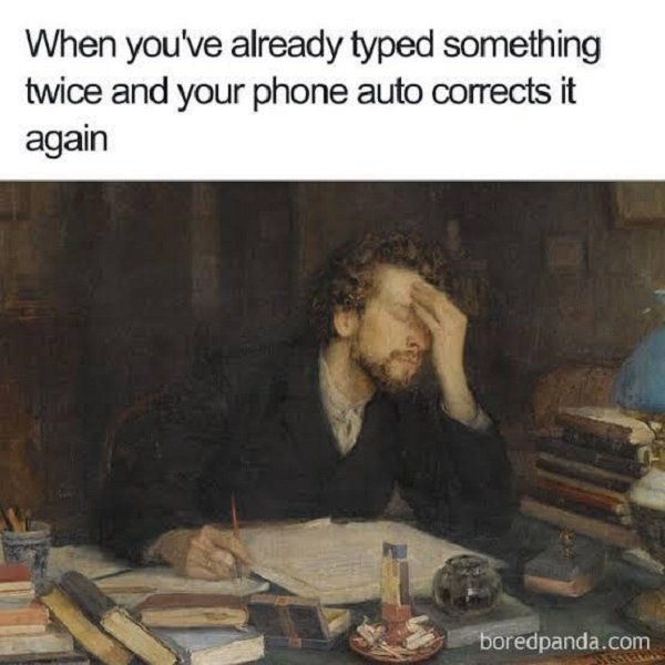 art history memes - When you've already typed something twice and your phone auto corrects it again boredpanda.com
